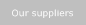 Our suppliers